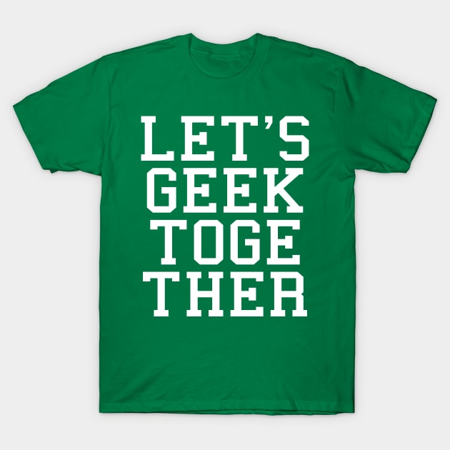 Let's Geek Together T-Shirt by Scar